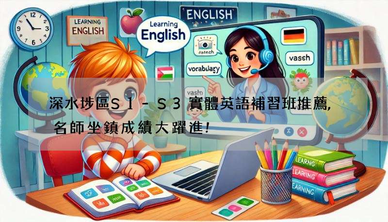 深水埗區S1-S3實體英語補習班推薦,名師坐鎮成績大躍進!