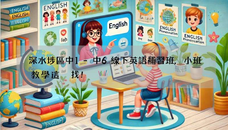 深水埗區中1-中6線下英語補習班,小班教學這裡找!