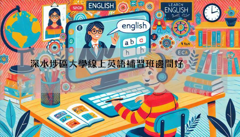 深水埗區大學線上英語補習班邊間好?專家推薦的都在這!