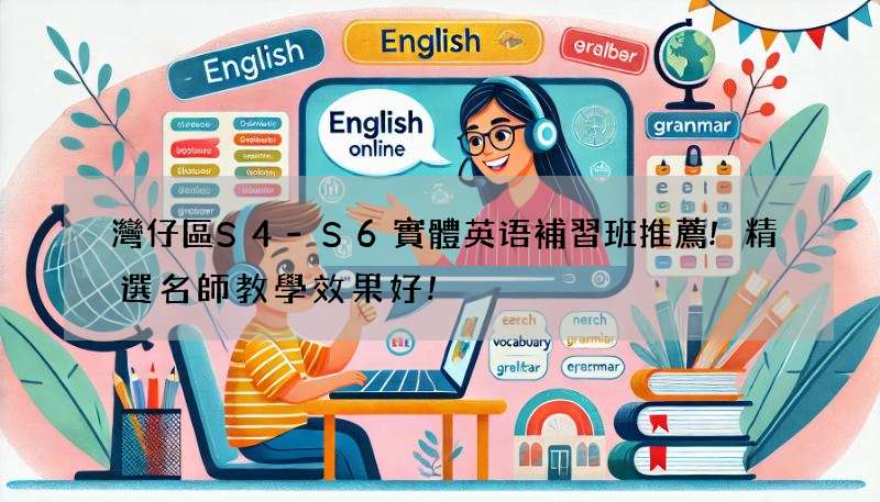 灣仔區S4-S6實體英语補習班推薦!精選名師教學效果好!