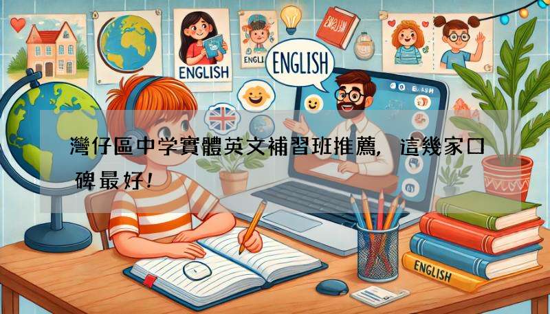 灣仔區中学實體英文補習班推薦,這幾家口碑最好!