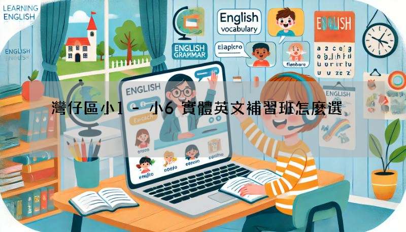 灣仔區小1-小6實體英文補習班怎麼選?這幾點很重要!
