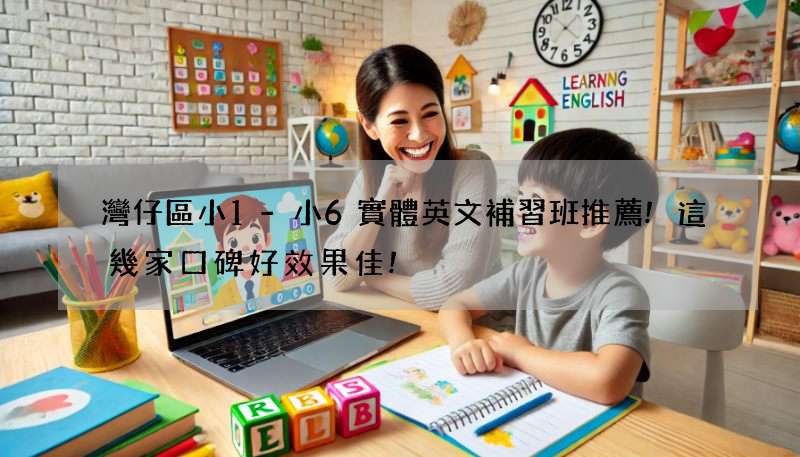 灣仔區小1-小6實體英文補習班推薦!這幾家口碑好效果佳!