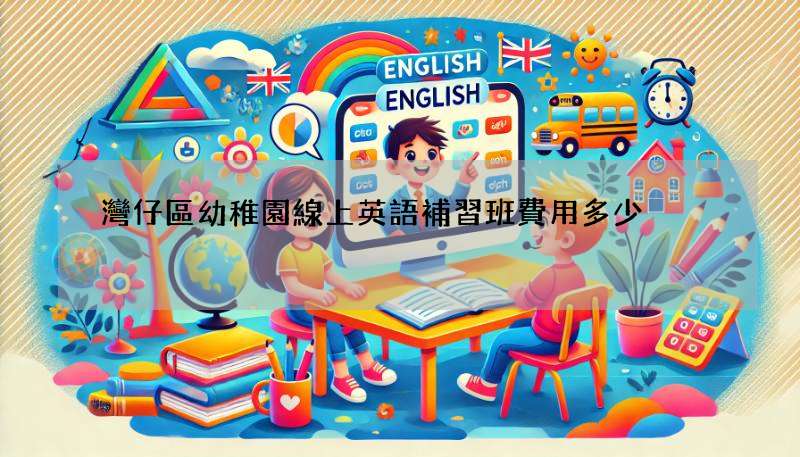 灣仔區幼稚園線上英語補習班費用多少?性價比大比拼!