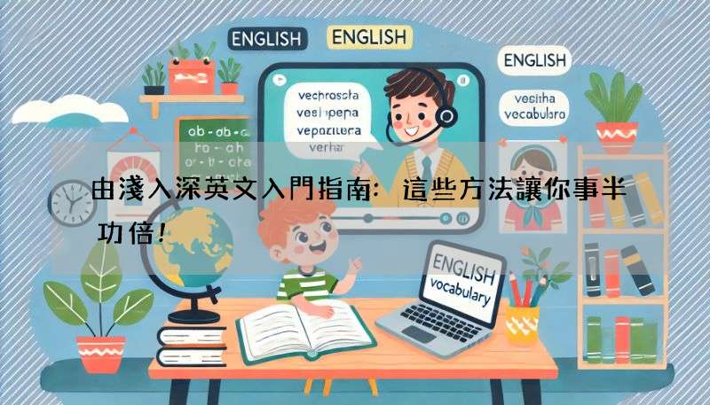 由淺入深英文入門指南:這些方法讓你事半功倍!