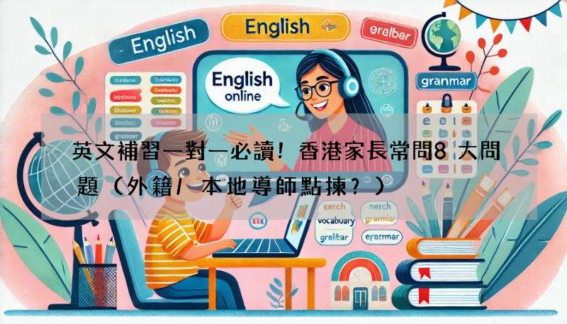 英文補習一對一必讀！香港家長常問8大問題（外籍/本地導師點揀？）