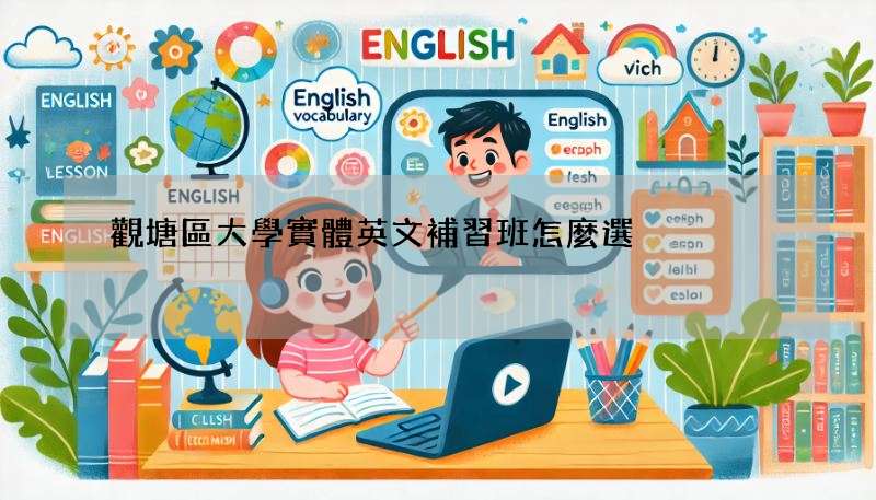 觀塘區大學實體英文補習班怎麼選?這幾個重點要注意!