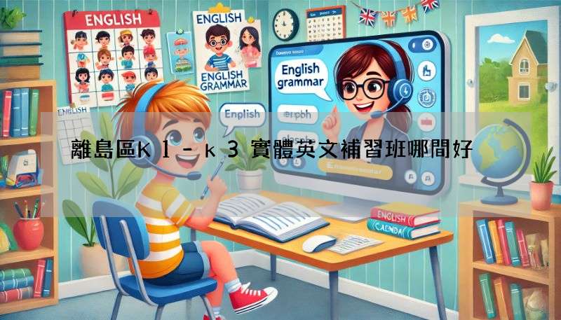 離島區K1-k3實體英文補習班哪間好?家長推薦這幾家!
