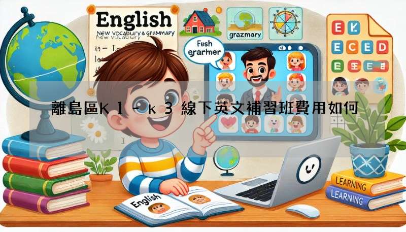 離島區K1-k3線下英文補習班費用如何?最新價格比較!