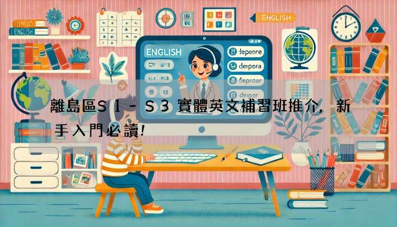 離島區S1-S3實體英文補習班推介,新手入門必讀!