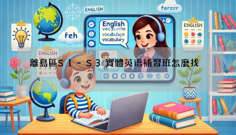 離島區S1-S3實體英语補習班怎麼找?小班教學效果超好!