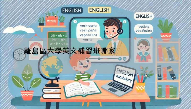 離島區大學英文補習班哪家強?比較這幾家看看!