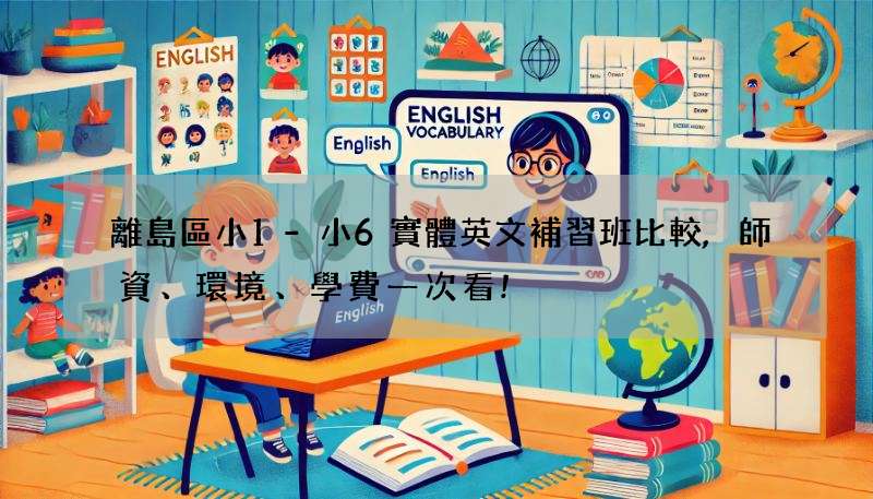 離島區小1-小6實體英文補習班比較,師資、環境、學費一次看!