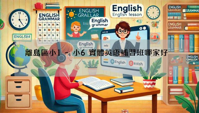 離島區小1-小6實體英语補習班哪家好?家長推薦這幾間!
