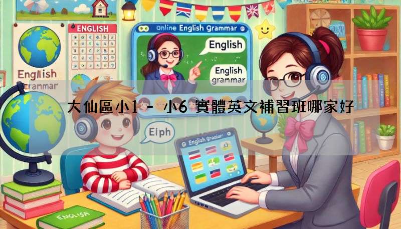 黃大仙區小1-小6實體英文補習班哪家好?這幾家口碑超讚!